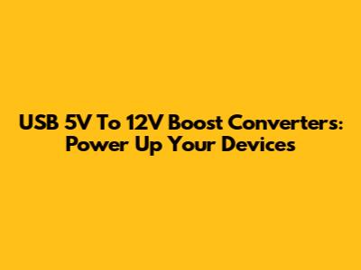 USB 5V To 12V Boost Converters: Power Up Your Devices