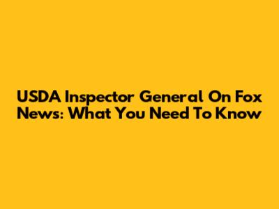 USDA Inspector General On Fox News: What You Need To Know