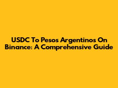USDC To Pesos Argentinos On Binance: A Comprehensive Guide