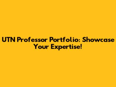 UTN Professor Portfolio: Showcase Your Expertise!