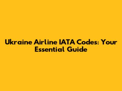 Ukraine Airline IATA Codes: Your Essential Guide