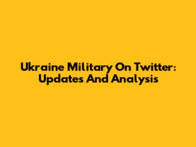 Ukraine Military On Twitter: Updates And Analysis