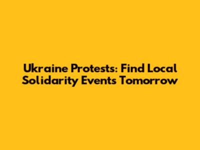 Ukraine Protests: Find Local Solidarity Events Tomorrow