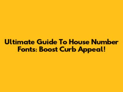 Ultimate Guide To House Number Fonts: Boost Curb Appeal!