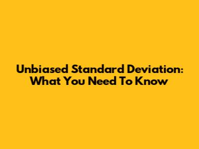 Unbiased Standard Deviation: What You Need To Know