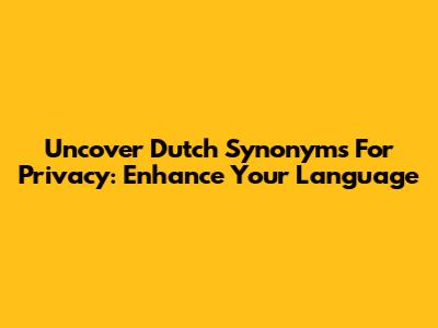 Uncover Dutch Synonyms For Privacy: Enhance Your Language