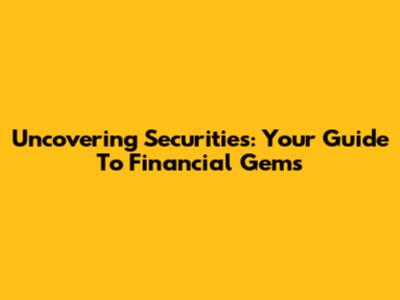 Uncovering Securities: Your Guide To Financial Gems