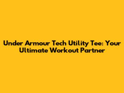 Under Armour Tech Utility Tee: Your Ultimate Workout Partner