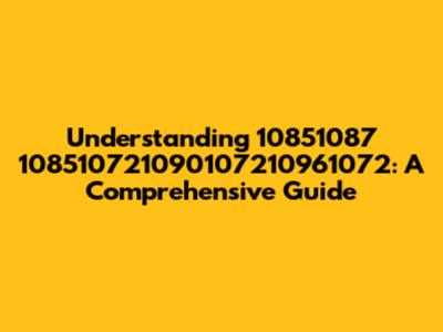 Understanding 10851087 108510721090107210961072: A Comprehensive Guide