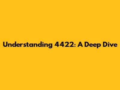 Understanding 4422: A Deep Dive