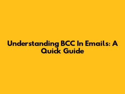 Understanding BCC In Emails: A Quick Guide
