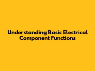 Understanding Basic Electrical Component Functions