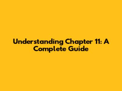 Understanding Chapter 11: A Complete Guide