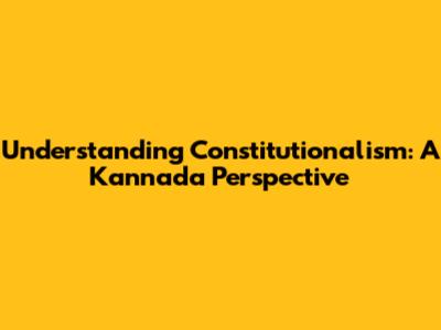 Understanding Constitutionalism: A Kannada Perspective