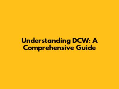Understanding DCW: A Comprehensive Guide