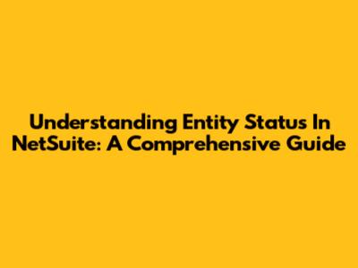 Understanding Entity Status In NetSuite: A Comprehensive Guide