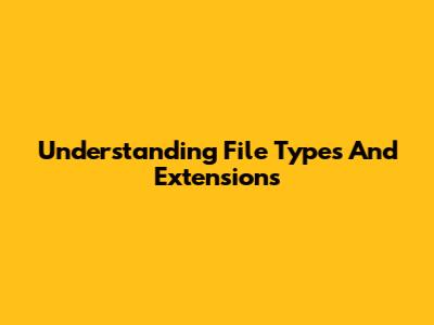 Understanding File Types And Extensions