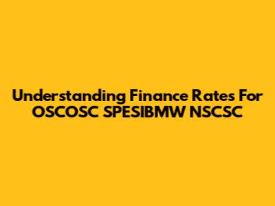 Understanding Finance Rates For OSCOSC SPESIBMW NSCSC