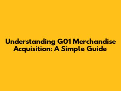Understanding G01 Merchandise Acquisition: A Simple Guide