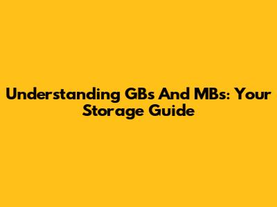 Understanding GBs And MBs: Your Storage Guide