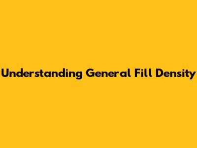 Understanding General Fill Density