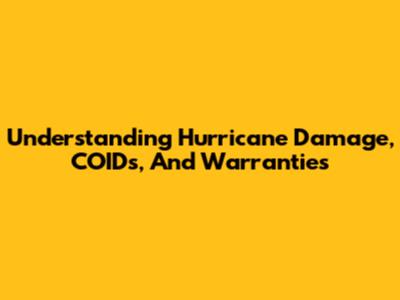 Understanding Hurricane Damage, COIDs, And Warranties