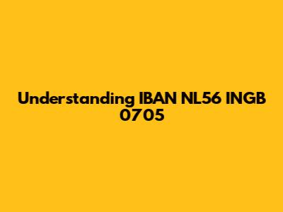 Understanding IBAN NL56 INGB 0705