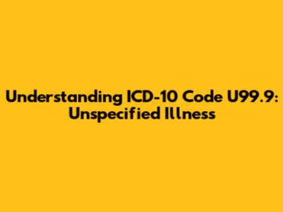 Understanding ICD-10 Code U99.9: Unspecified Illness