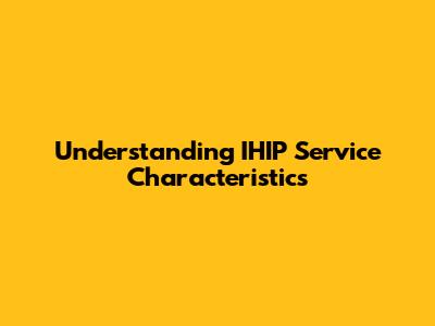 Understanding IHIP Service Characteristics