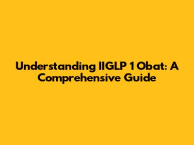 Understanding IIGLP 1 Obat: A Comprehensive Guide