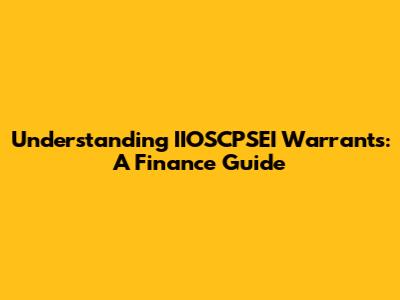 Understanding IIOSCPSEI Warrants: A Finance Guide