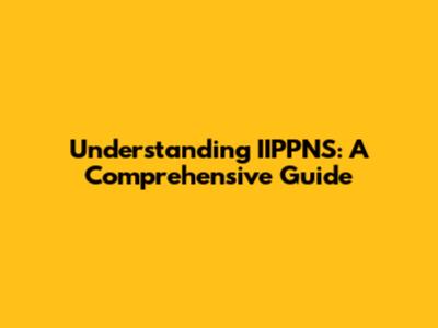 Understanding IIPPNS: A Comprehensive Guide