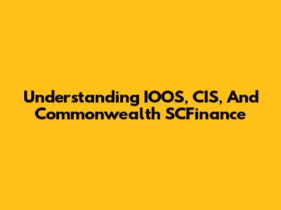 Understanding IOOS, CIS, And Commonwealth SCFinance