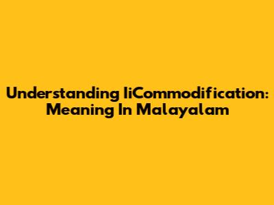 Understanding IiCommodification: Meaning In Malayalam