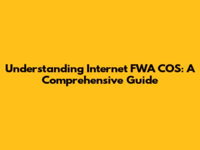 Understanding Internet FWA COS: A Comprehensive Guide