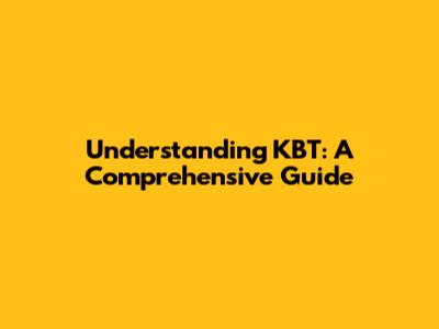 Understanding KBT: A Comprehensive Guide