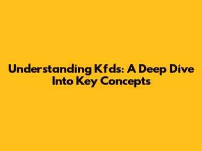 Understanding Kfds: A Deep Dive Into Key Concepts