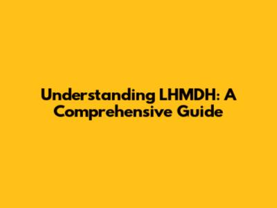 Understanding LHMDH: A Comprehensive Guide