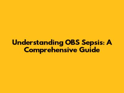 Understanding OBS Sepsis: A Comprehensive Guide
