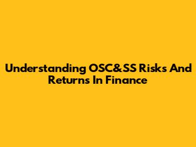 Understanding OSC&SS Risks And Returns In Finance