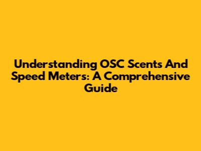 Understanding OSC Scents And Speed Meters: A Comprehensive Guide