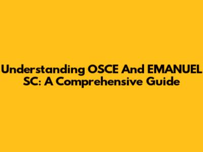 Understanding OSCE And EMANUEL SC: A Comprehensive Guide