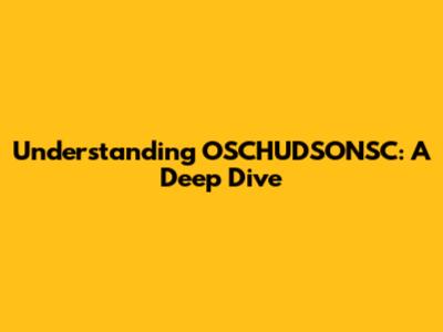 Understanding OSCHUDSONSC: A Deep Dive