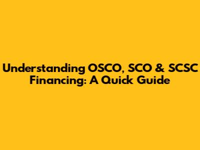 Understanding OSCO, SCO & SCSC Financing: A Quick Guide