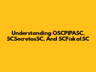 Understanding OSCPIPASC, SCSecretosSC, And SCFiskalSC