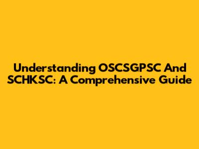 Understanding OSCSGPSC And SCHKSC: A Comprehensive Guide