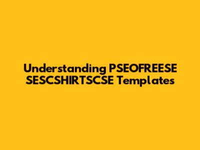 Understanding PSEOFREESE SESCSHIRTSCSE Templates