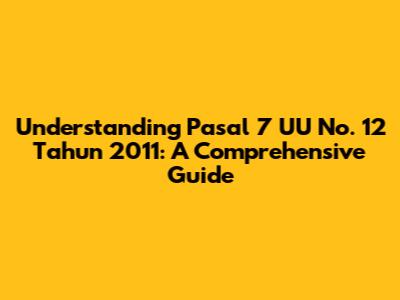 Understanding Pasal 7 UU No. 12 Tahun 2011: A Comprehensive Guide
