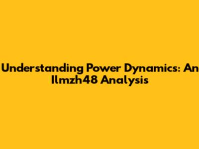 Understanding Power Dynamics: An Ilmzh48 Analysis