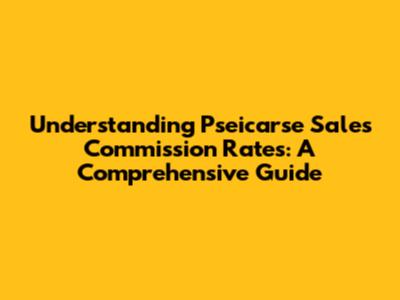 Understanding Pseicarse Sales Commission Rates: A Comprehensive Guide